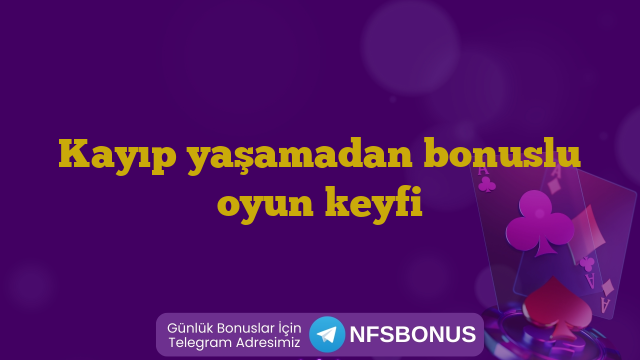 Kayıp yaşamadan bonuslu oyun keyfi