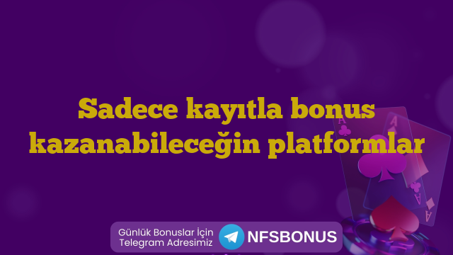 Sadece kayıtla bonus kazanabileceğin platformlar