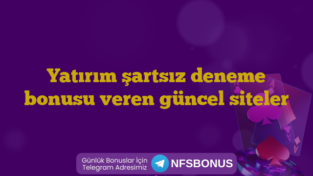Yatırım şartsız deneme bonusu veren güncel siteler
