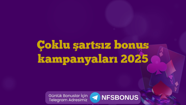 Çoklu şartsız bonus kampanyaları 2025