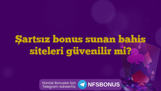 Şartsız bonus sunan bahis siteleri güvenilir mi?